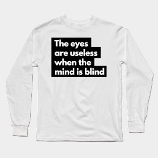 the eyes are useless when the mind is blind Long Sleeve T-Shirt